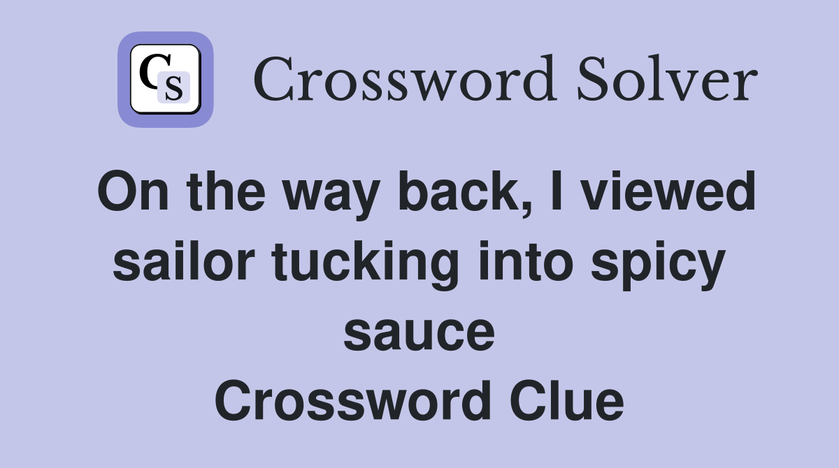 On the way back, I viewed sailor tucking into spicy sauce Crossword